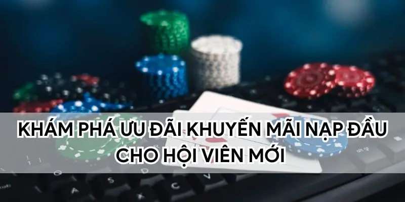 Ưu đãi khuyến mãi nạp đầu cho hội viên mới