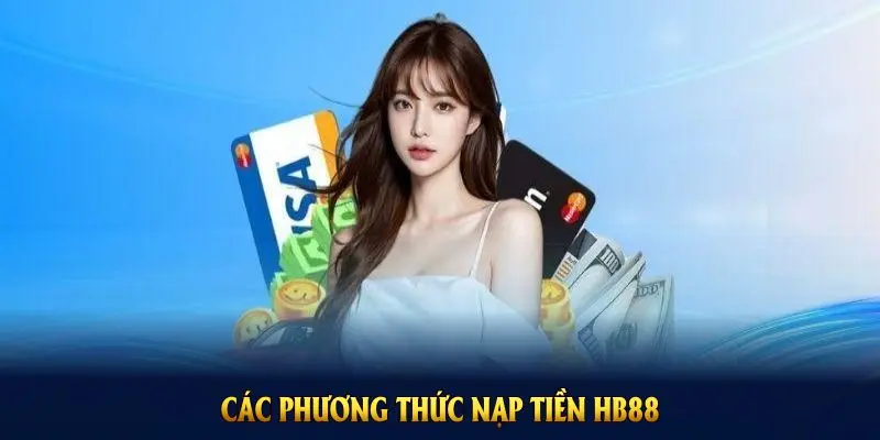 Các phương thức nạp tiền HB88 đảm bảo linh hoạt và dễ tiếp cận
