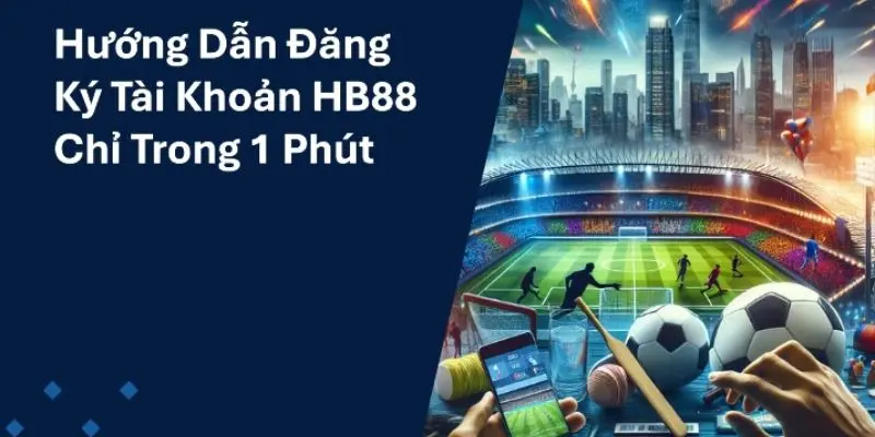 Hướng dẫn đăng ký HB88 chính xác nhất