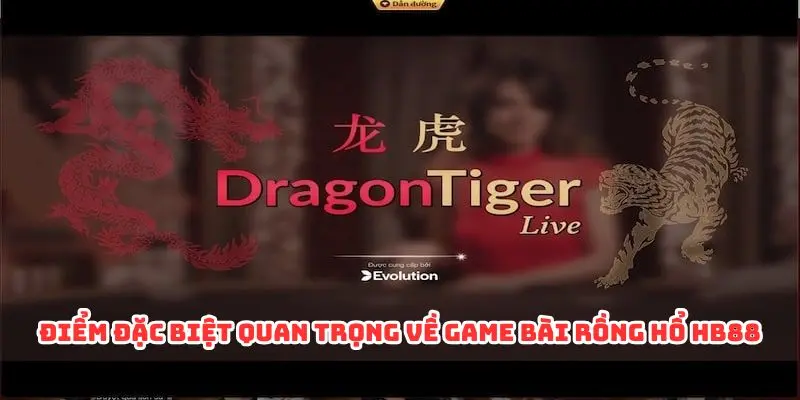 Những điểm đặc biệt quan trọng về game bài rồng hổ HB88