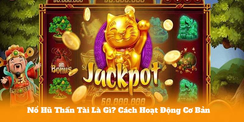 Nổ Hũ Thần Tài Là Gì? Cách Hoạt Động Cơ Bản