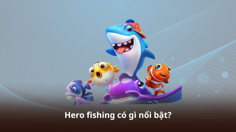 Hero fishing có gì nổi bật?