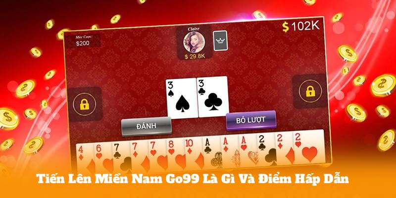 Tiến Lên Miền Nam Go99 Là Gì Và Điểm Hấp Dẫn