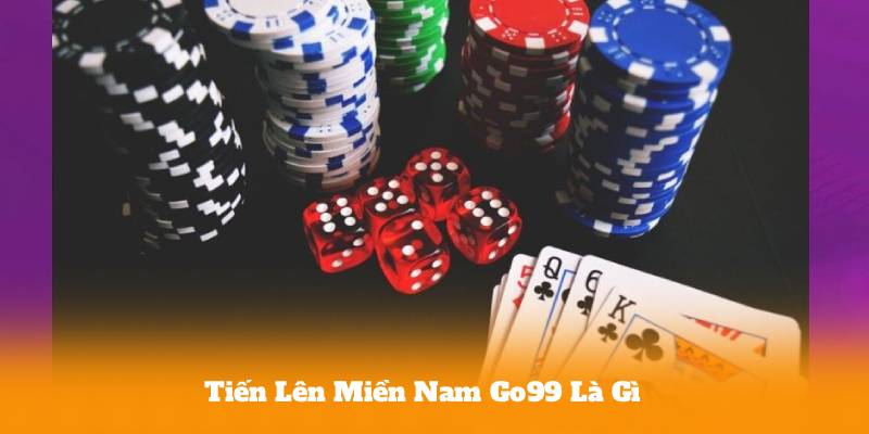 Tiến Lên Miền Nam Go99 Là Gì? Kinh Nghiệm Chơi Cho Người Mới